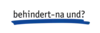 Logo von Behindert - na und? e. V.